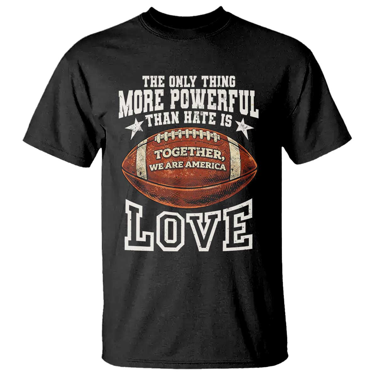 The Only Thing More Powerful Than Hate Is Love Football Patriotic T Shirt Together We Are America Unity Bunny Inspirational Quote