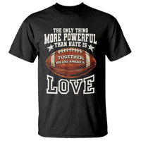 The Only Thing More Powerful Than Hate Is Love Football Patriotic T Shirt Together We Are America Unity Bunny Inspirational Quote