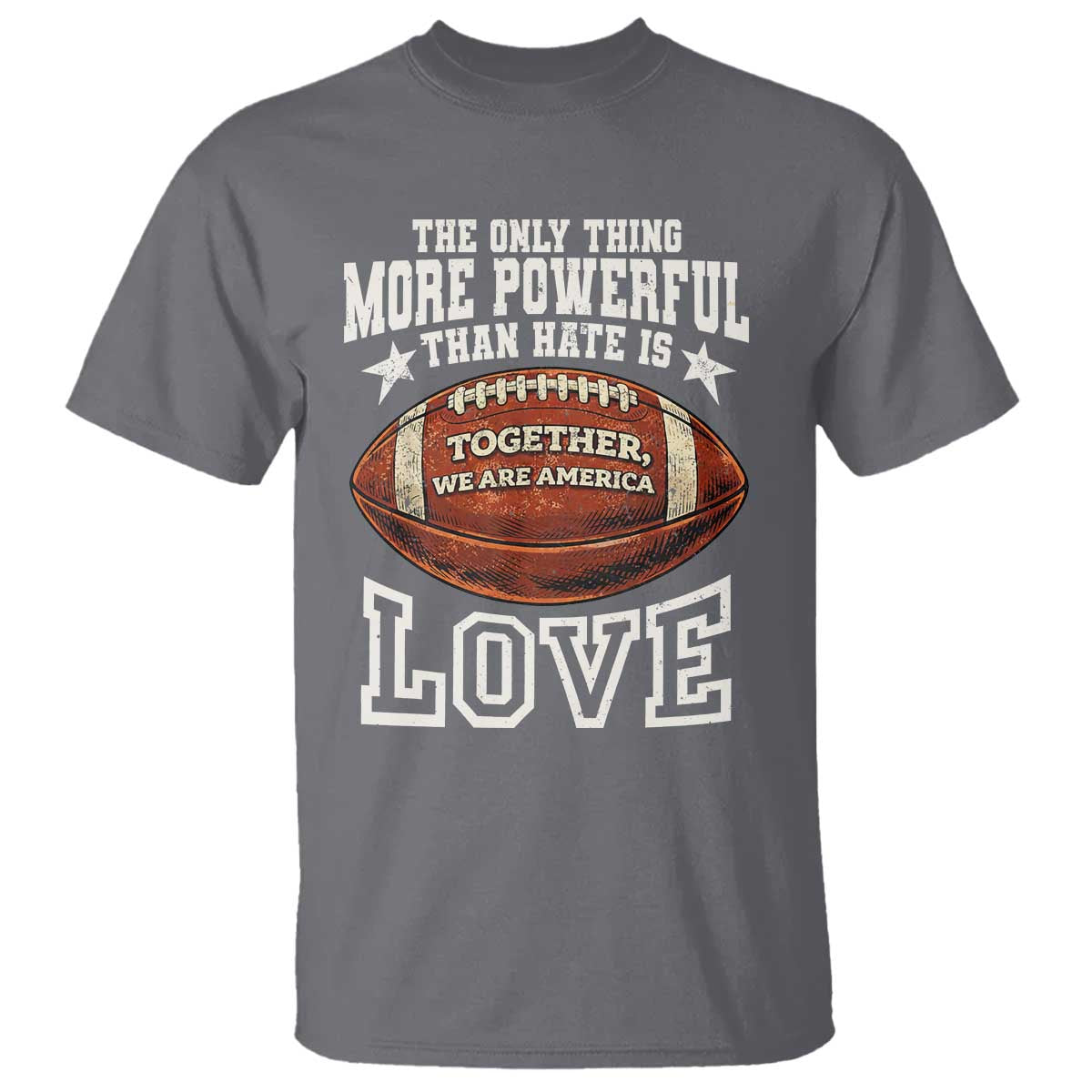 The Only Thing More Powerful Than Hate Is Love Football Patriotic T Shirt Together We Are America Unity Bunny Inspirational Quote