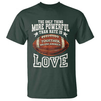 The Only Thing More Powerful Than Hate Is Love Football Patriotic T Shirt Together We Are America Unity Bunny Inspirational Quote