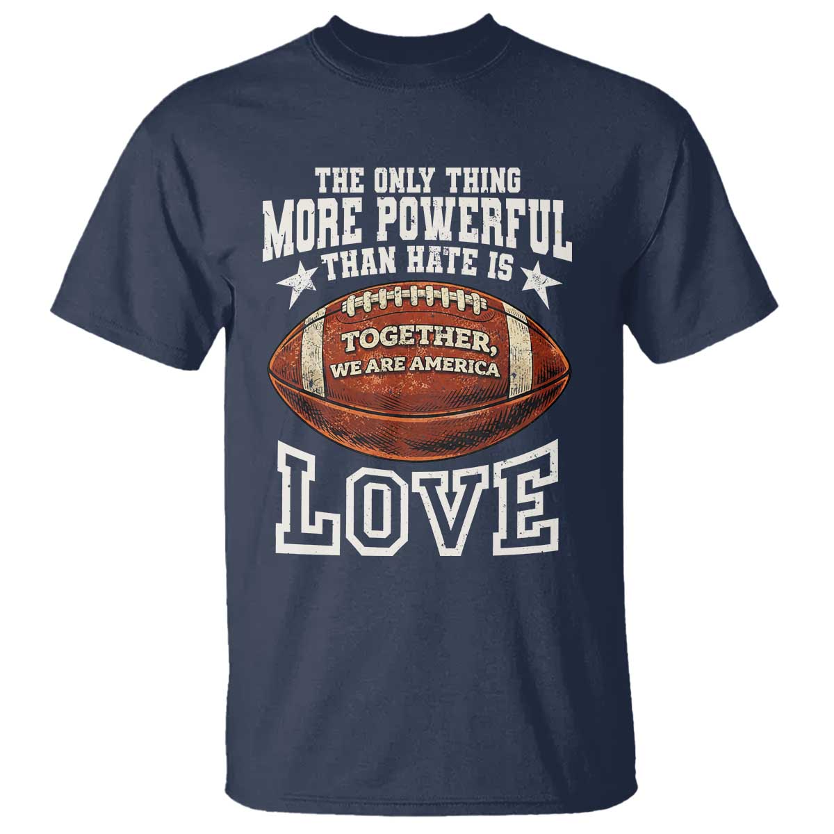 The Only Thing More Powerful Than Hate Is Love Football Patriotic T Shirt Together We Are America Unity Bunny Inspirational Quote