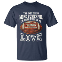 The Only Thing More Powerful Than Hate Is Love Football Patriotic T Shirt Together We Are America Unity Bunny Inspirational Quote