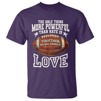 The Only Thing More Powerful Than Hate Is Love Football Patriotic T Shirt Together We Are America Unity Bunny Inspirational Quote