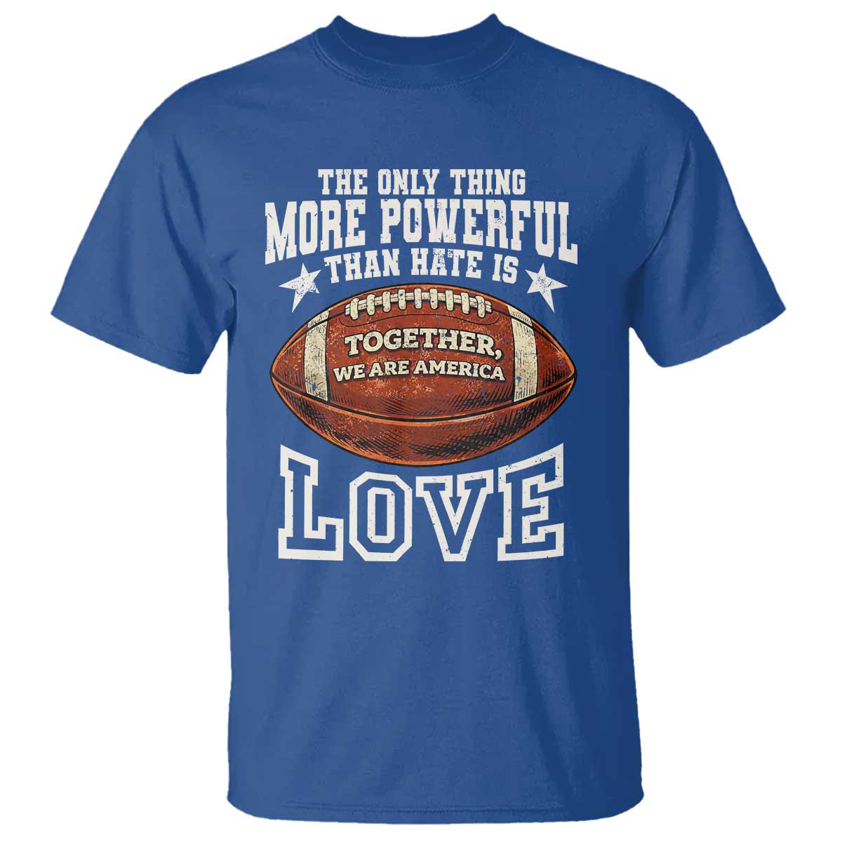 The Only Thing More Powerful Than Hate Is Love Football Patriotic T Shirt Together We Are America Unity Bunny Inspirational Quote