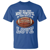 The Only Thing More Powerful Than Hate Is Love Football Patriotic T Shirt Together We Are America Unity Bunny Inspirational Quote