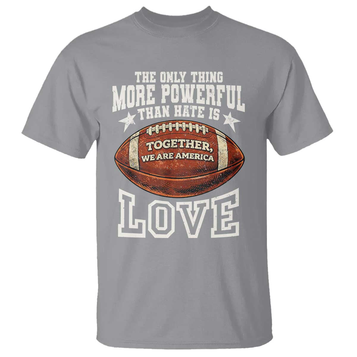 The Only Thing More Powerful Than Hate Is Love Football Patriotic T Shirt Together We Are America Unity Bunny Inspirational Quote