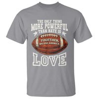 The Only Thing More Powerful Than Hate Is Love Football Patriotic T Shirt Together We Are America Unity Bunny Inspirational Quote