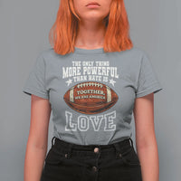 The Only Thing More Powerful Than Hate Is Love Football Patriotic T Shirt For Women Together We Are America Unity Bunny Inspirational Quote