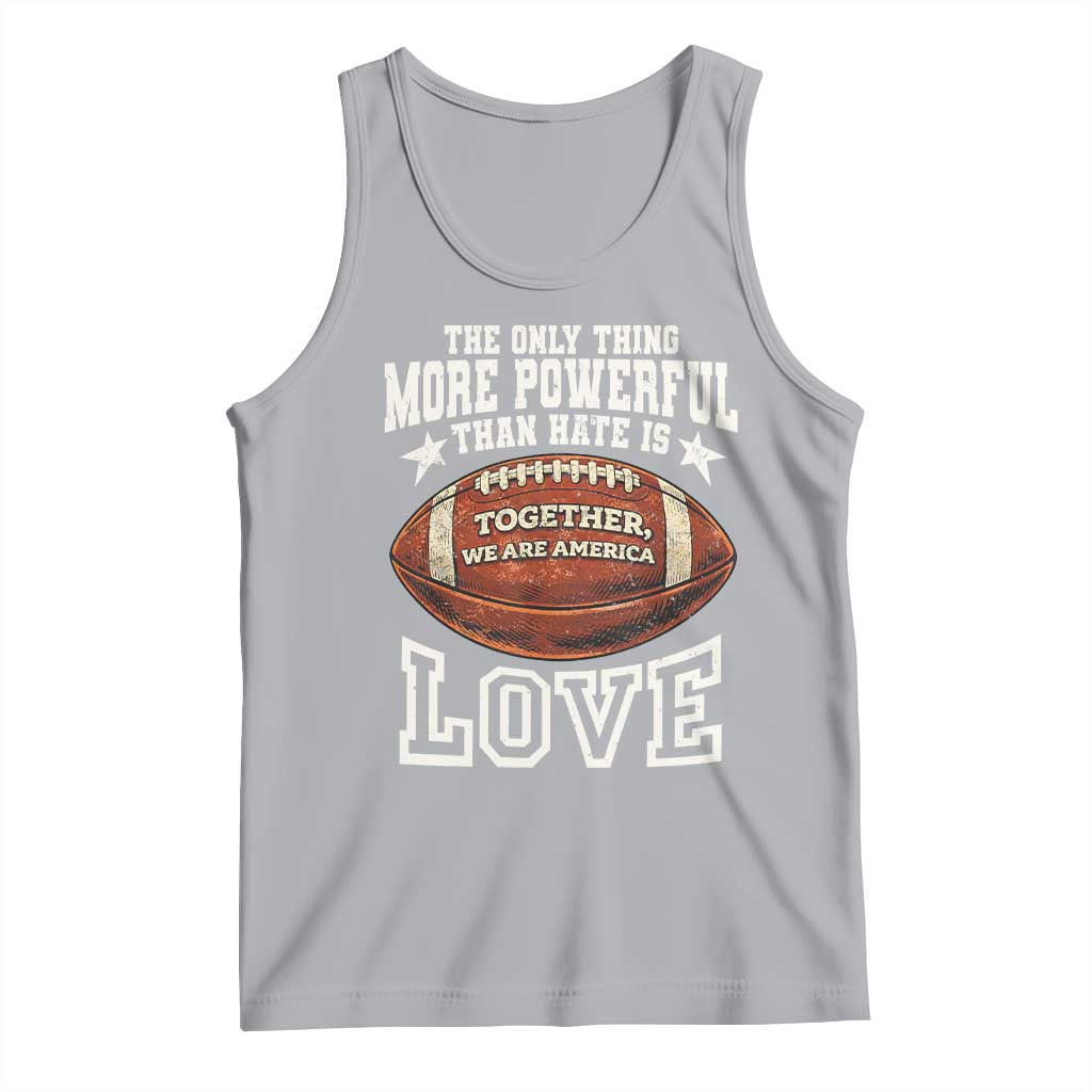 The Only Thing More Powerful Than Hate Is Love Football Patriotic Tank Top Together We Are America Unity Bunny Inspirational Quote