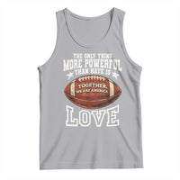 The Only Thing More Powerful Than Hate Is Love Football Patriotic Tank Top Together We Are America Unity Bunny Inspirational Quote