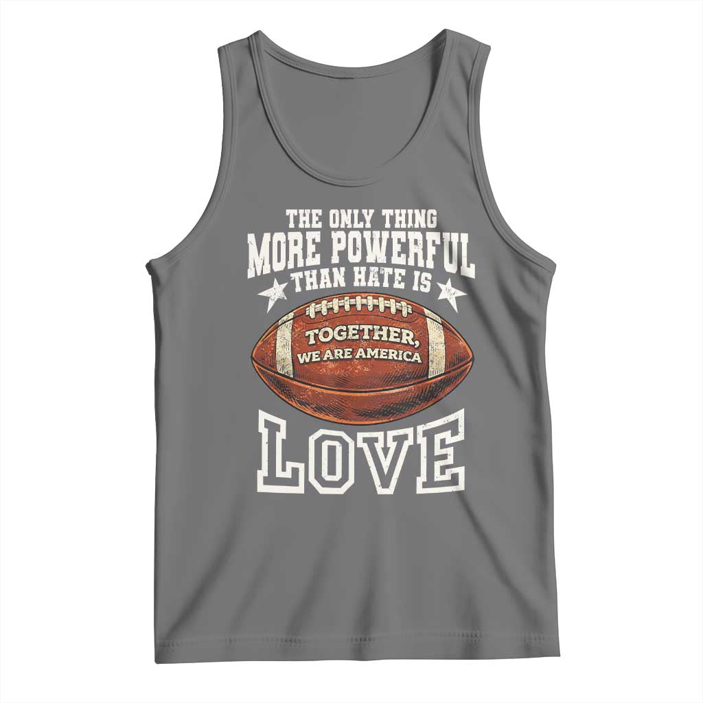 The Only Thing More Powerful Than Hate Is Love Football Patriotic Tank Top Together We Are America Unity Bunny Inspirational Quote
