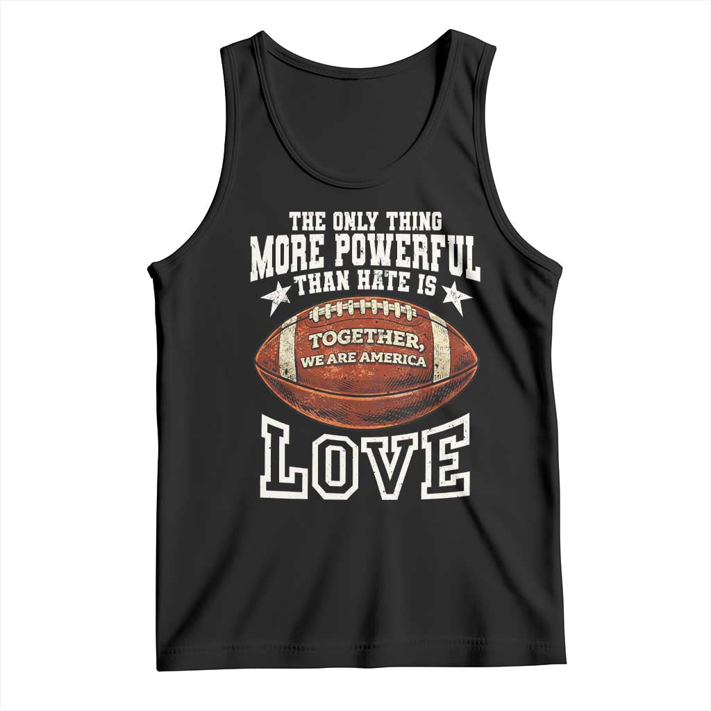 The Only Thing More Powerful Than Hate Is Love Football Patriotic Tank Top Together We Are America Unity Bunny Inspirational Quote