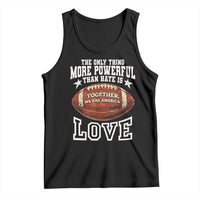 The Only Thing More Powerful Than Hate Is Love Football Patriotic Tank Top Together We Are America Unity Bunny Inspirational Quote