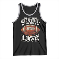 The Only Thing More Powerful Than Hate Is Love Football Patriotic Tank Top Together We Are America Unity Bunny Inspirational Quote