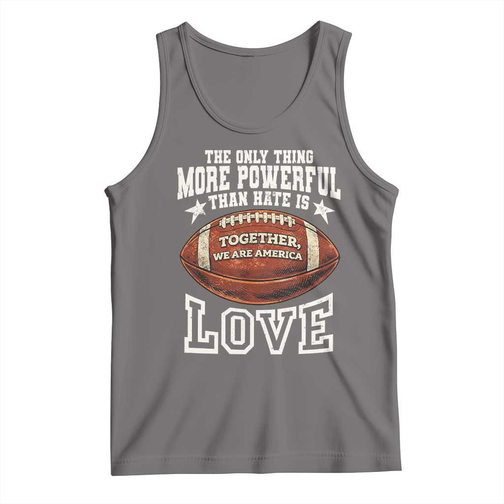 The Only Thing More Powerful Than Hate Is Love Football Patriotic Tank Top Together We Are America Unity Bunny Inspirational Quote