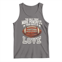 The Only Thing More Powerful Than Hate Is Love Football Patriotic Tank Top Together We Are America Unity Bunny Inspirational Quote