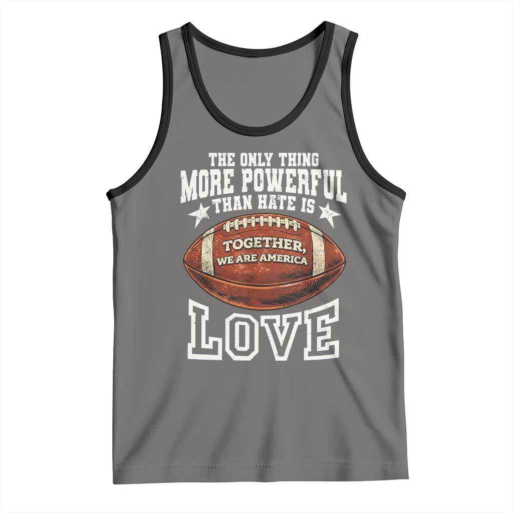 The Only Thing More Powerful Than Hate Is Love Football Patriotic Tank Top Together We Are America Unity Bunny Inspirational Quote
