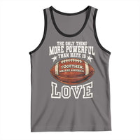 The Only Thing More Powerful Than Hate Is Love Football Patriotic Tank Top Together We Are America Unity Bunny Inspirational Quote