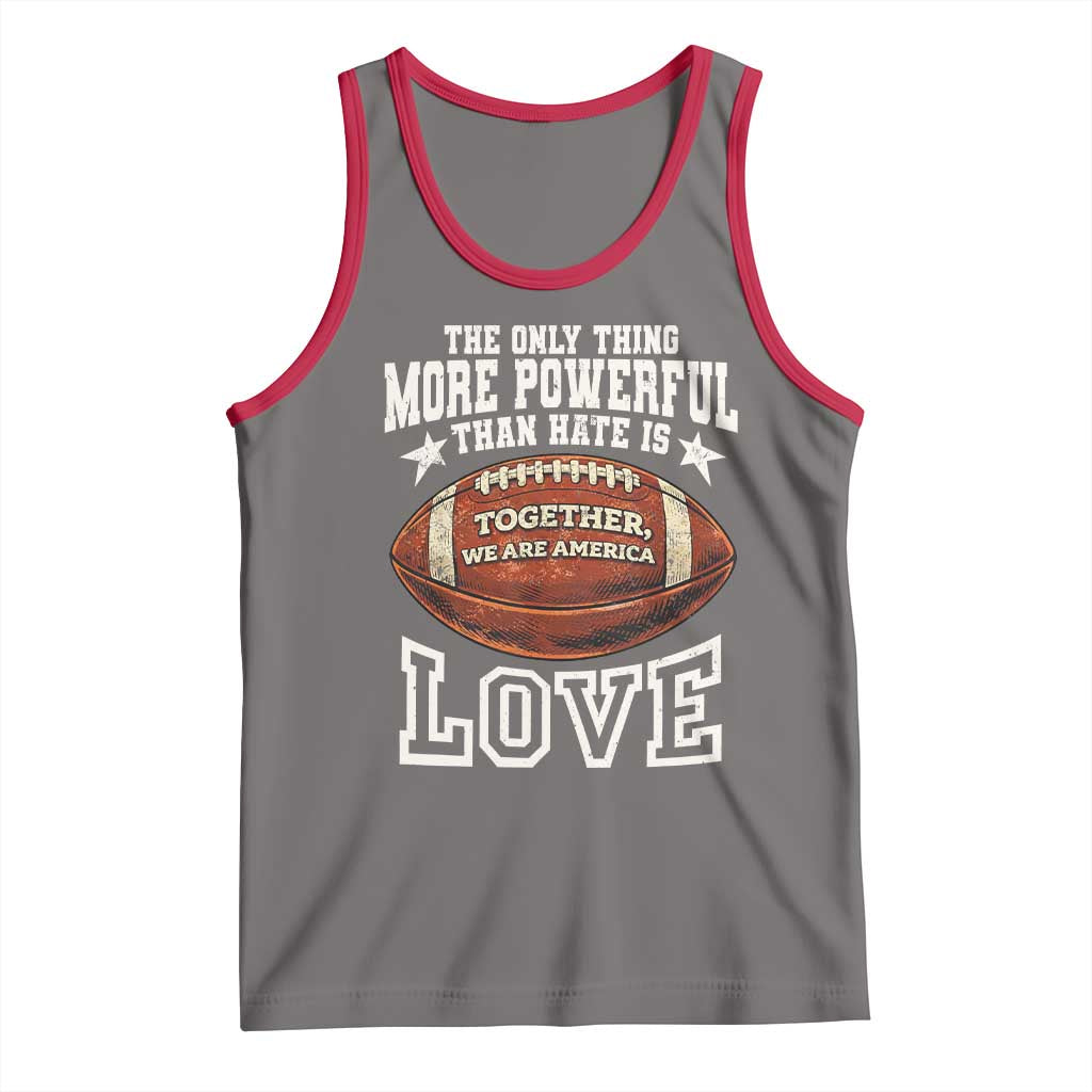 The Only Thing More Powerful Than Hate Is Love Football Patriotic Tank Top Together We Are America Unity Bunny Inspirational Quote