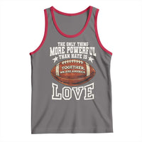 The Only Thing More Powerful Than Hate Is Love Football Patriotic Tank Top Together We Are America Unity Bunny Inspirational Quote