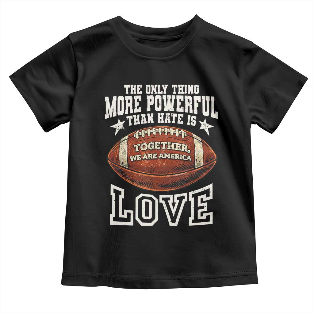 The Only Thing More Powerful Than Hate Is Love Football Patriotic Toddler T Shirt Together We Are America Unity Bunny Inspirational Quote