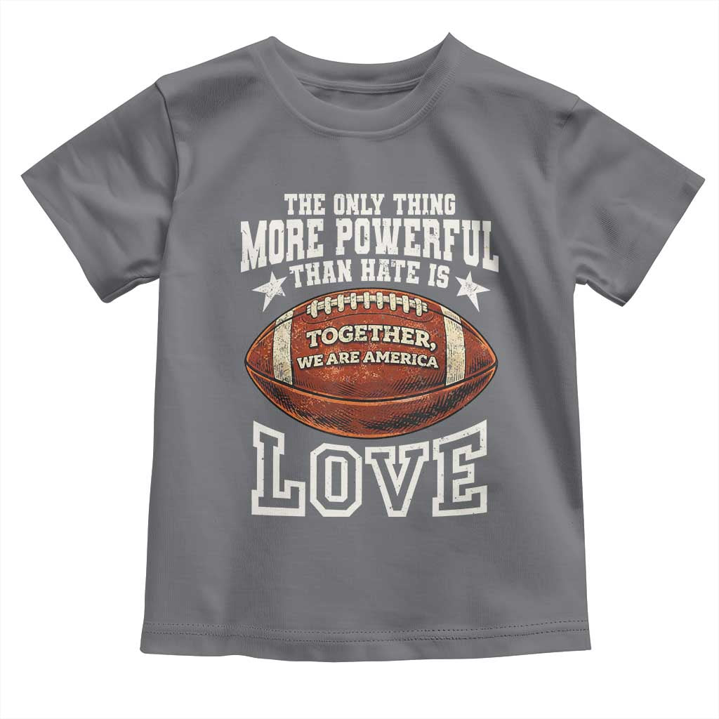 The Only Thing More Powerful Than Hate Is Love Football Patriotic Toddler T Shirt Together We Are America Unity Bunny Inspirational Quote