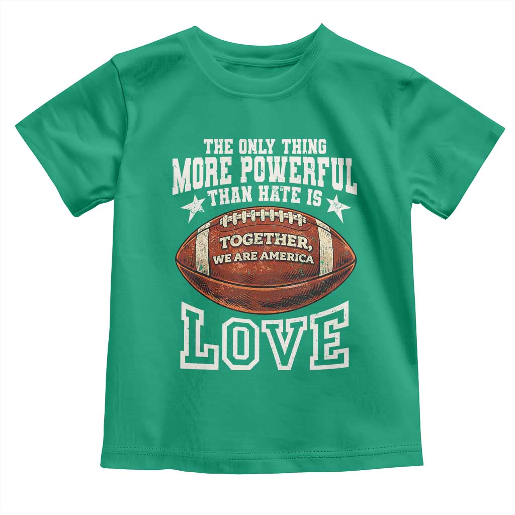 The Only Thing More Powerful Than Hate Is Love Football Patriotic Toddler T Shirt Together We Are America Unity Bunny Inspirational Quote