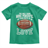 The Only Thing More Powerful Than Hate Is Love Football Patriotic Toddler T Shirt Together We Are America Unity Bunny Inspirational Quote