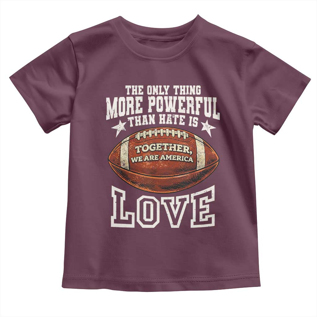 The Only Thing More Powerful Than Hate Is Love Football Patriotic Toddler T Shirt Together We Are America Unity Bunny Inspirational Quote