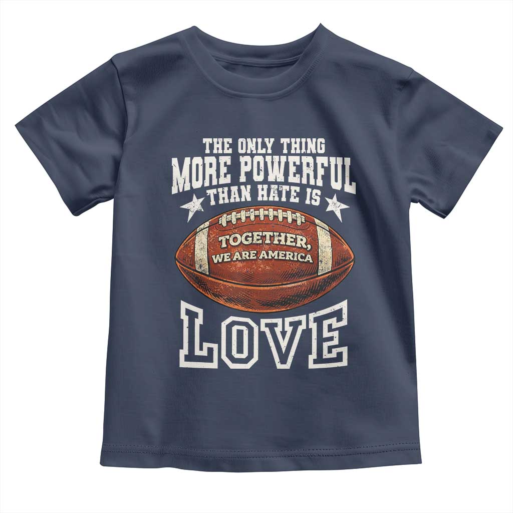 The Only Thing More Powerful Than Hate Is Love Football Patriotic Toddler T Shirt Together We Are America Unity Bunny Inspirational Quote
