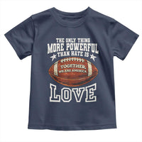 The Only Thing More Powerful Than Hate Is Love Football Patriotic Toddler T Shirt Together We Are America Unity Bunny Inspirational Quote