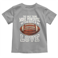 The Only Thing More Powerful Than Hate Is Love Football Patriotic Toddler T Shirt Together We Are America Unity Bunny Inspirational Quote