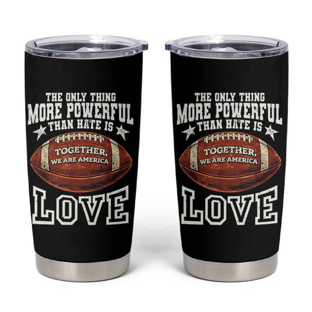 The Only Thing More Powerful Than Hate Is Love Football Patriotic Tumbler Cup Together We Are America Unity Bunny Inspirational Quote