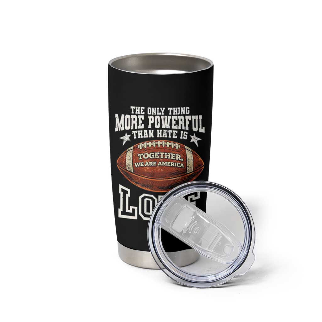 The Only Thing More Powerful Than Hate Is Love Football Patriotic Tumbler Cup Together We Are America Unity Bunny Inspirational Quote