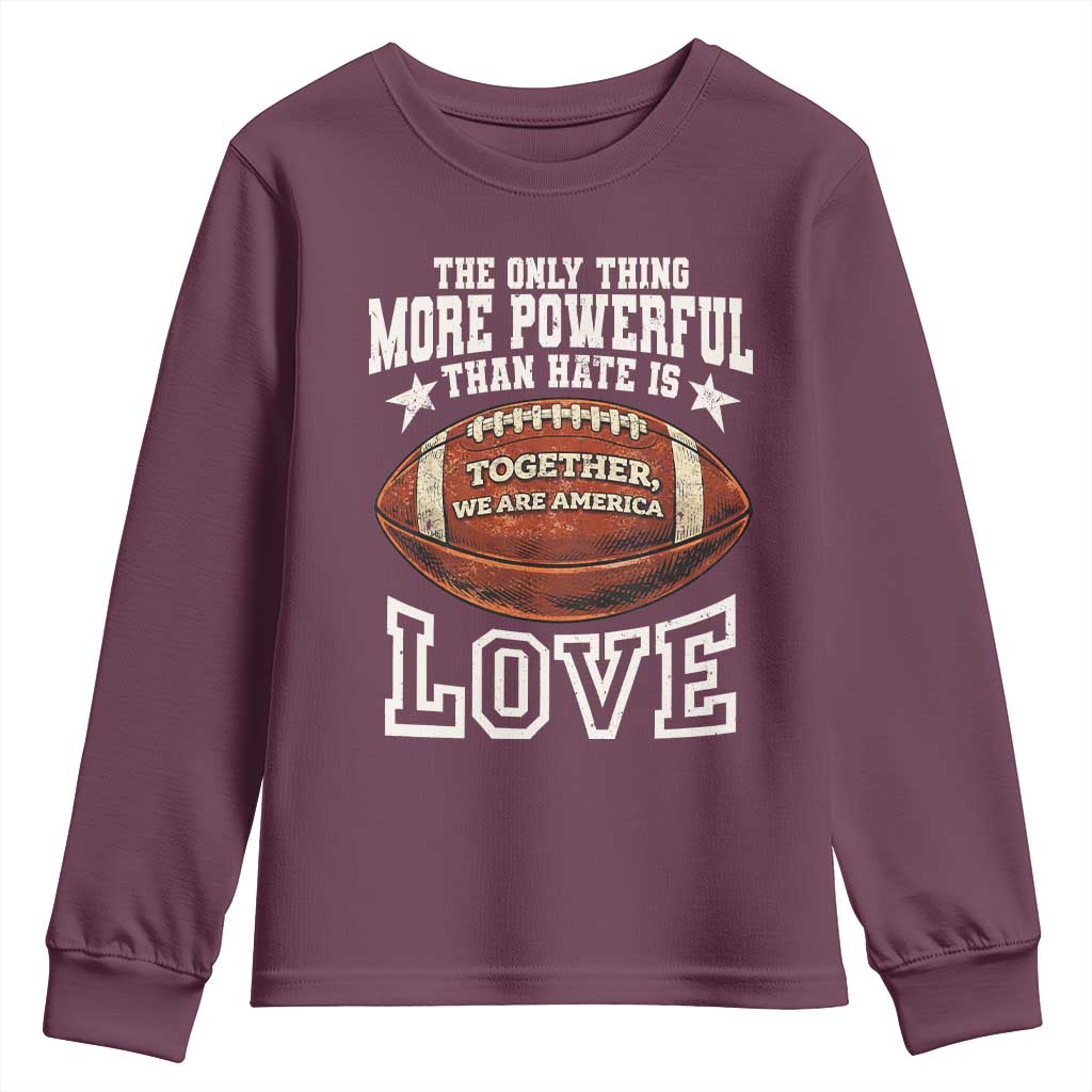 The Only Thing More Powerful Than Hate Is Love Football Patriotic Youth Sweatshirt Together We Are America Unity Bunny Inspirational Quote