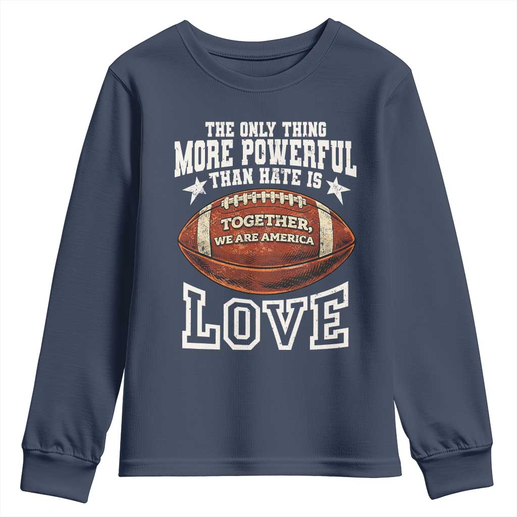 The Only Thing More Powerful Than Hate Is Love Football Patriotic Youth Sweatshirt Together We Are America Unity Bunny Inspirational Quote