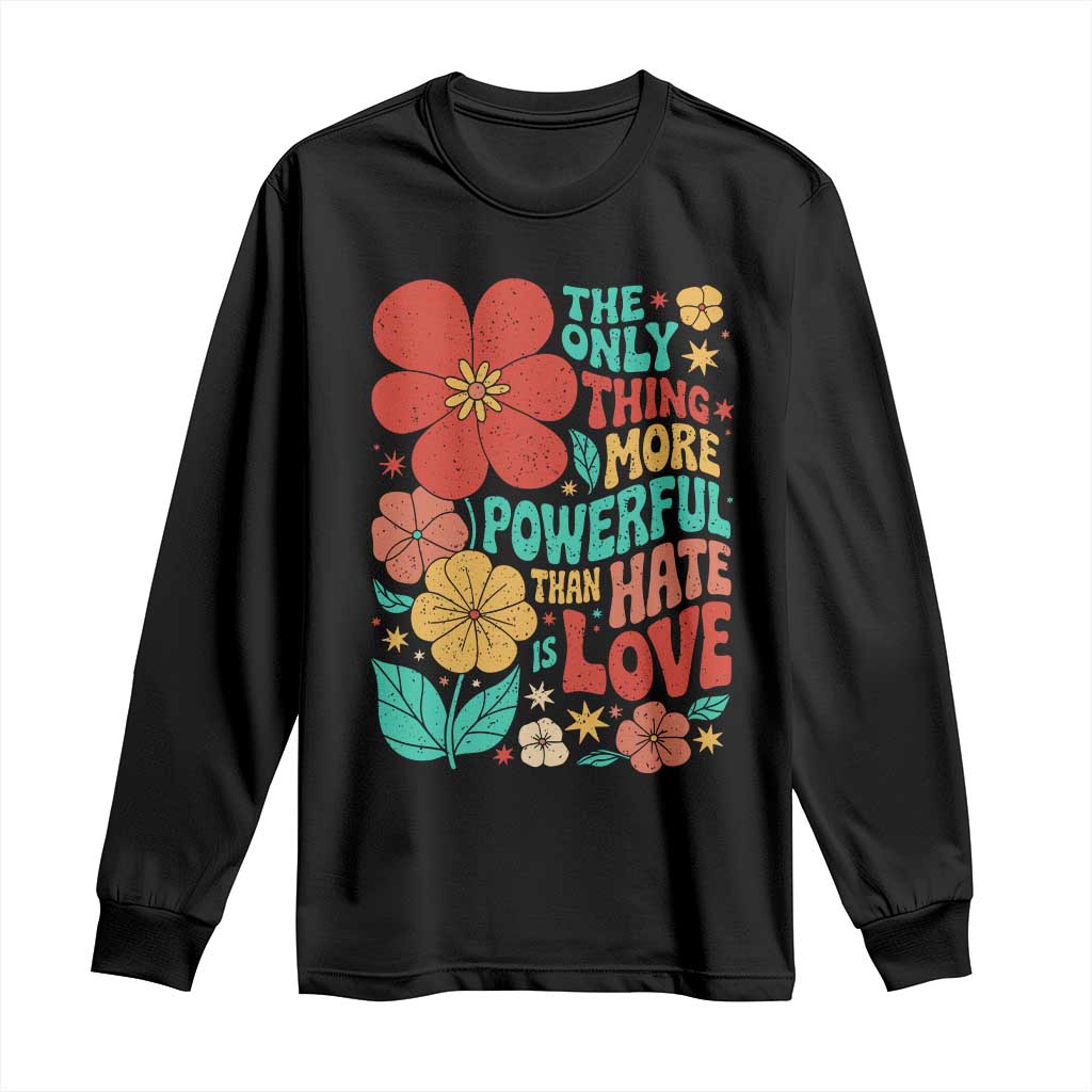 The Only Thing More Powerful Than Hate Is Love Long Sleeve Shirt Retro Floral Boho Bunny Inspirational Statement
