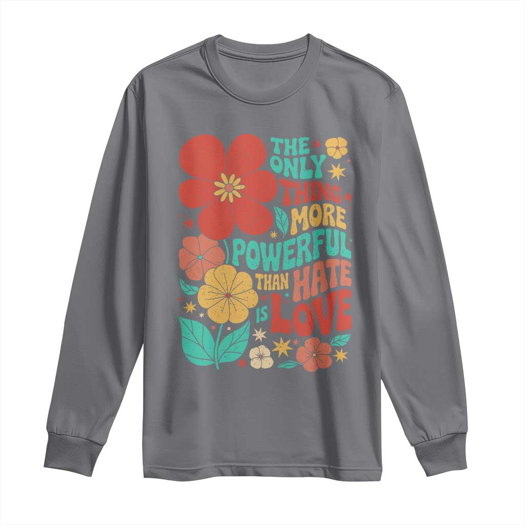 The Only Thing More Powerful Than Hate Is Love Long Sleeve Shirt Retro Floral Boho Bunny Inspirational Statement