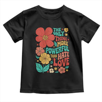 The Only Thing More Powerful Than Hate Is Love Toddler T Shirt Retro Floral Boho Bunny Inspirational Statement