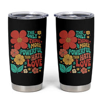 The Only Thing More Powerful Than Hate Is Love Tumbler Cup Retro Floral Boho Bunny Inspirational Statement