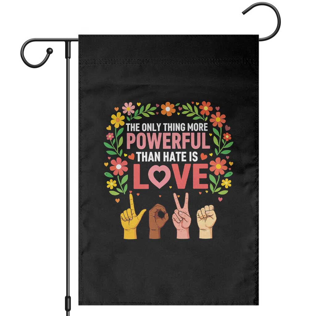 The Only Thing More Powerful Than Hate Is Love Floral Diversity Garden Flag LOVE Hand Sign Language Bunny Inspirational Quote