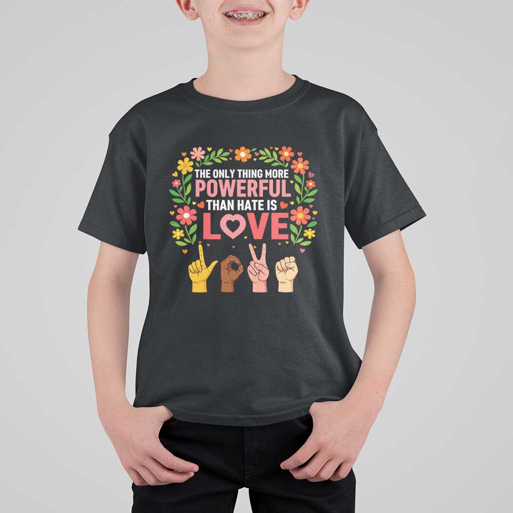 The Only Thing More Powerful Than Hate Is Love Floral Diversity T Shirt For Kid LOVE Hand Sign Language Bunny Inspirational Quote