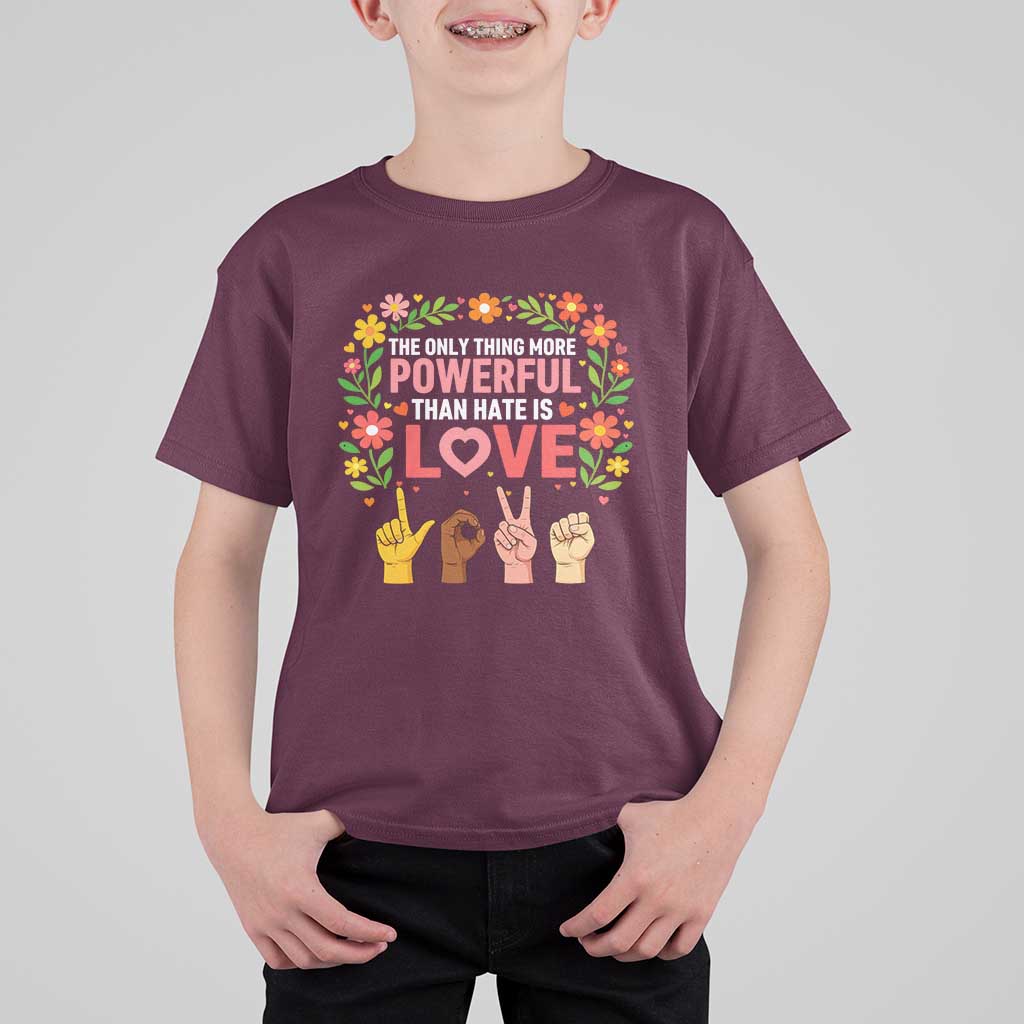 The Only Thing More Powerful Than Hate Is Love Floral Diversity T Shirt For Kid LOVE Hand Sign Language Bunny Inspirational Quote