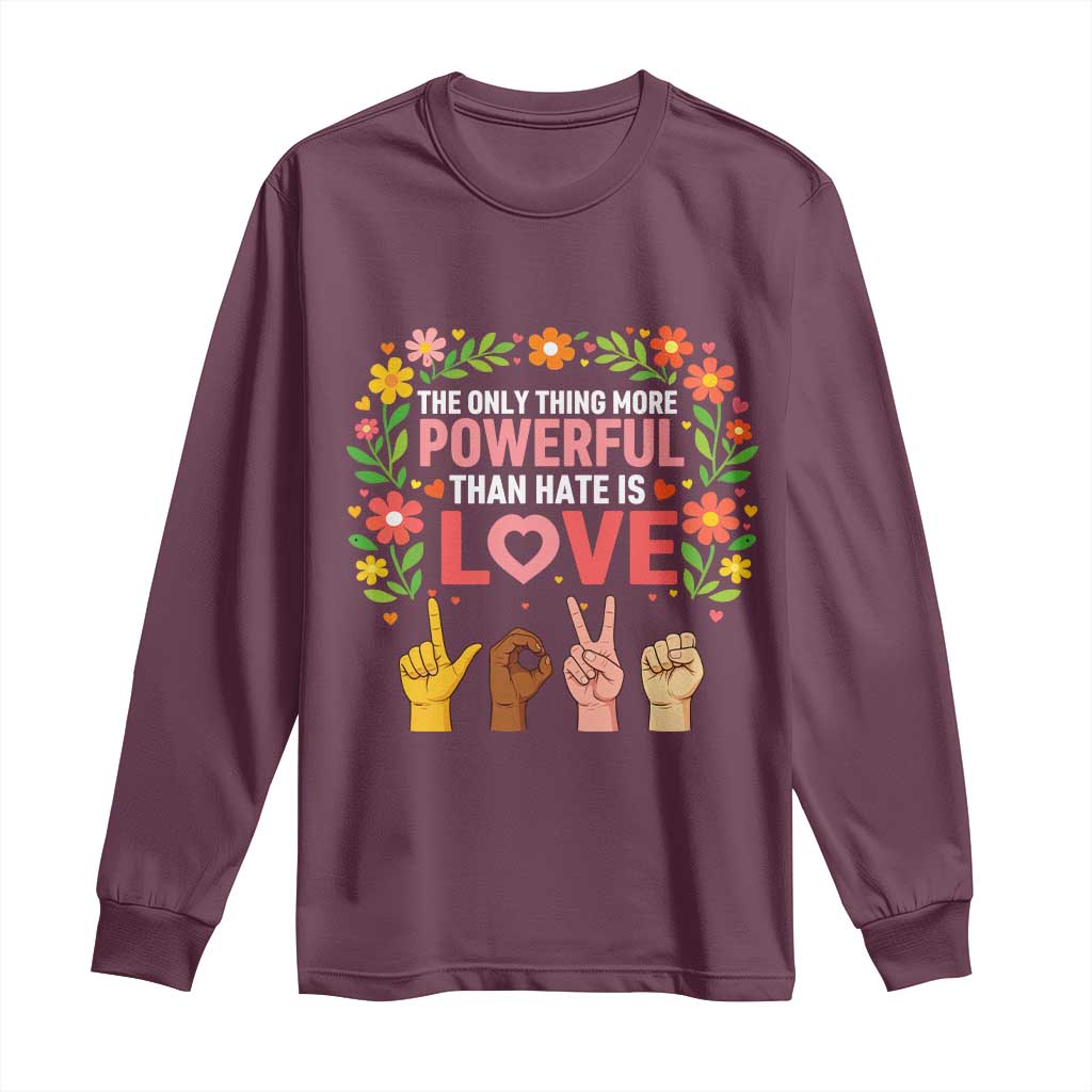 The Only Thing More Powerful Than Hate Is Love Floral Diversity Long Sleeve Shirt LOVE Hand Sign Language Bunny Inspirational Quote