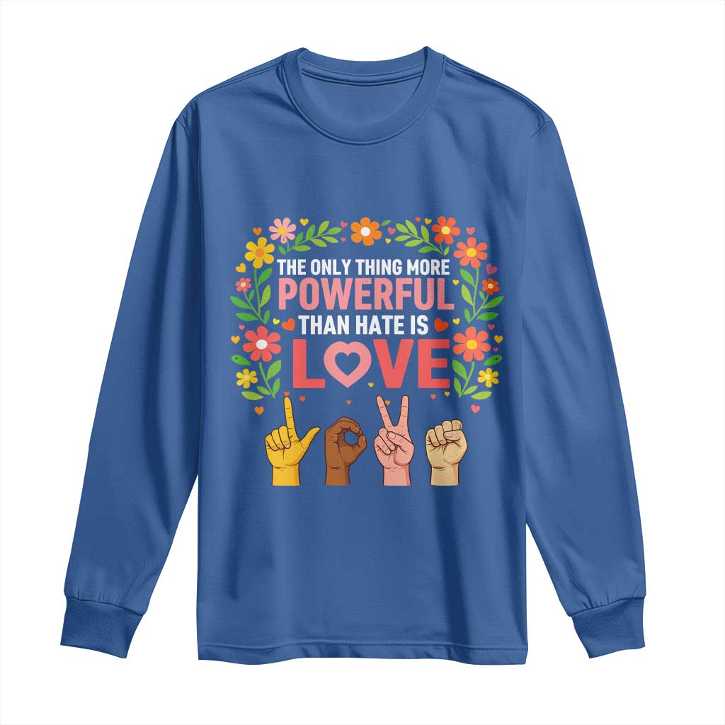 The Only Thing More Powerful Than Hate Is Love Floral Diversity Long Sleeve Shirt LOVE Hand Sign Language Bunny Inspirational Quote