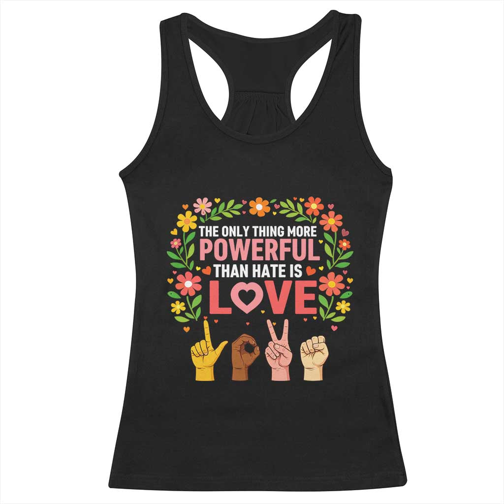 The Only Thing More Powerful Than Hate Is Love Floral Diversity Racerback Tank Top LOVE Hand Sign Language Bunny Inspirational Quote