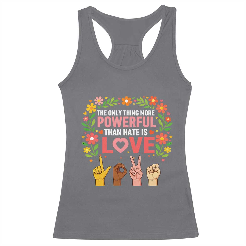 The Only Thing More Powerful Than Hate Is Love Floral Diversity Racerback Tank Top LOVE Hand Sign Language Bunny Inspirational Quote