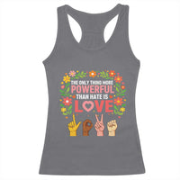 The Only Thing More Powerful Than Hate Is Love Floral Diversity Racerback Tank Top LOVE Hand Sign Language Bunny Inspirational Quote