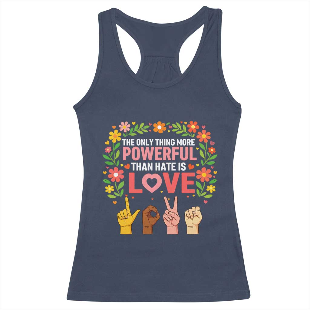 The Only Thing More Powerful Than Hate Is Love Floral Diversity Racerback Tank Top LOVE Hand Sign Language Bunny Inspirational Quote