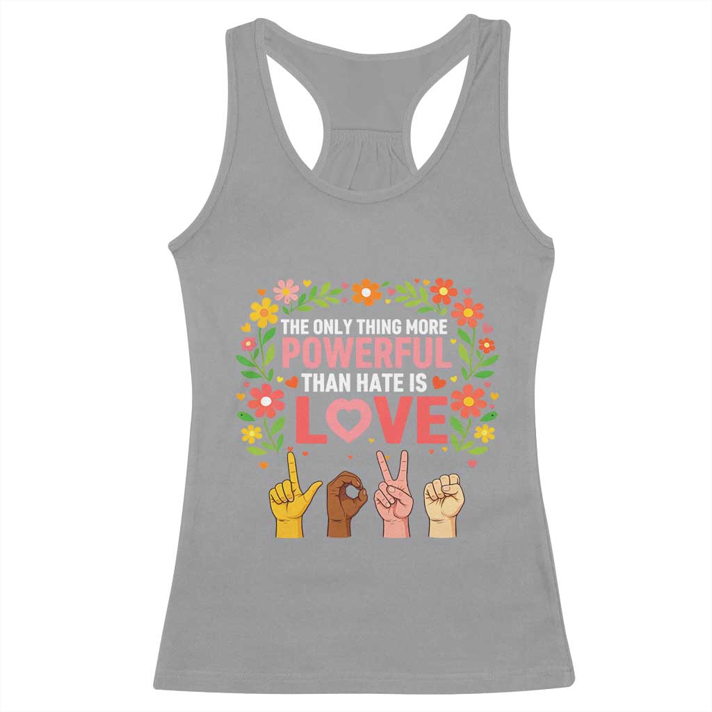 The Only Thing More Powerful Than Hate Is Love Floral Diversity Racerback Tank Top LOVE Hand Sign Language Bunny Inspirational Quote